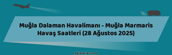 Muğla Dalaman Havalimanı - Muğla Marmaris Havaş Saatleri (28 Ağustos 2025)